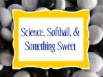 Science Softball and Something Sweet